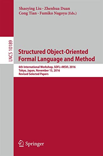 Stock image for Structured Object-Oriented Formal Language and Method: 6th International Workshop, SOFL+MSVL 2016, Tokyo, Japan, November 15, 2016, Revised Selected . Computer Science and General Issues) for sale by Lucky's Textbooks