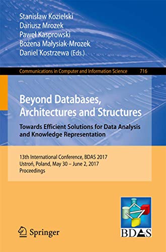 Stock image for Beyond Databases, Architectures and Structures. Towards Efficient Solutions for Data Analysis and Knowledge Representation: 13th International . in Computer and Information Science, 716) for sale by Lucky's Textbooks
