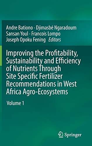 9783319587882: Improving the Profitability, Sustainability and Efficiency of Nutrients Through Site Specific Fertilizer Recommendations in West Africa Agro-Ecosystems: Volume 1