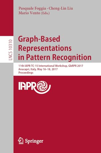 Stock image for Graph-Based Representations in Pattern Recognition: 11th IAPR-TC-15 International Workshop, GbRPR 2017, Anacapri, Italy, May 16?18, 2017, Proceedings . Vision, Pattern Recognition, and Graphics) for sale by Lucky's Textbooks