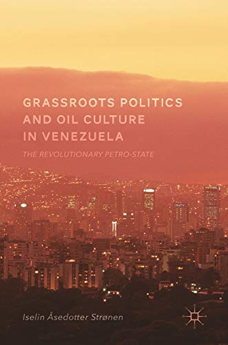 Imagen de archivo de Grassroots Politics and Oil Culture in Venezuela: The Revolutionary Petro-State a la venta por Textbooks_Source