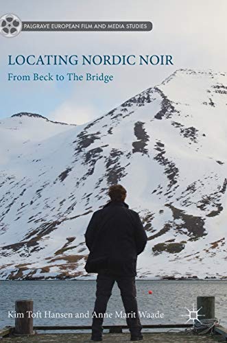 Locating Nordic Noir: From Beck to The Bridge (Palgrave European Film and Media Studies)