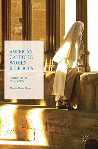 9783319604640: American Catholic Women Religious: Radicalized by Mission