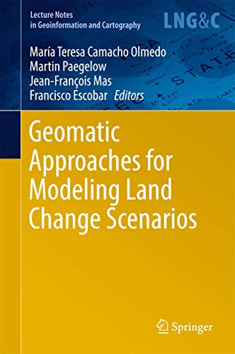 

Geomatic Approaches for Modeling Land Change Scenarios (Lecture Notes in Geoinformation and Cartography) [Hardcover ]