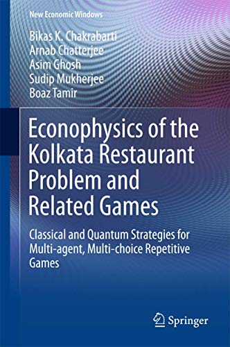 Stock image for Econophysics of the Kolkata Restaurant Problem and Related Games: Classical and Quantum Strategies for Multi-agent, Multi-choice Repetitive Games (New Economic Windows) for sale by GF Books, Inc.