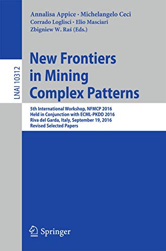 9783319614601: New Frontiers in Mining Complex Patterns: 5th International Workshop, NFMCP 2016, Held in Conjunction with ECML-PKDD 2016, Riva del Garda, Italy, September 19, 2016, Revised Selected Papers: 10312