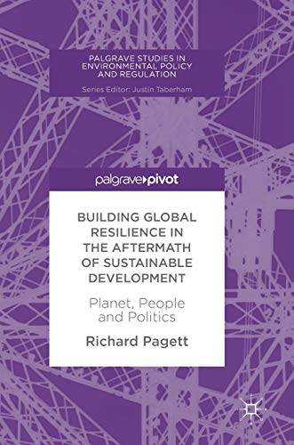 9783319621500: Building Global Resilience in the Aftermath of Sustainable Development: Planet, People and Politics (Palgrave Studies in Environmental Policy and Regulation)