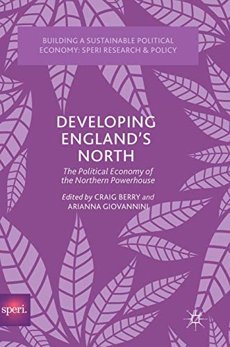 9783319625591: Developing England’s North: The Political Economy of the Northern Powerhouse (Building a Sustainable Political Economy: SPERI Research & Policy)