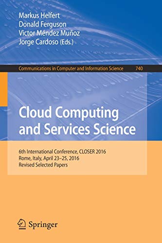 Stock image for Cloud Computing and Services Science: 6th International Conference, CLOSER 2016, Rome, Italy, April 23-25, 2016, Revised Selected Papers (Communications in Computer and Information Science, 740) for sale by Lucky's Textbooks