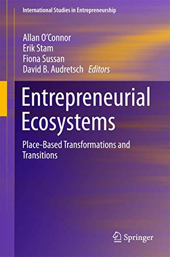 Stock image for Entrepreneurial Ecosystems: Place-Based Transformations and Transitions (International Studies in Entrepreneurship, 38) [Hardcover] O'Connor, Allan; Stam, Erik; Sussan, Fiona and Audretsch, David B. for sale by Brook Bookstore