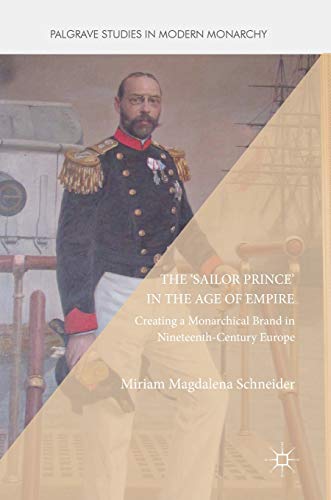 Stock image for The 'Sailor Prince' in the Age of Empire: Creating a Monarchical Brand in Nineteenth-Century Europe (Palgrave Studies in Modern Monarchy) for sale by Lucky's Textbooks