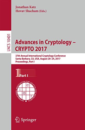 Advances in Cryptology - CRYPTO 2017 : 37th Annual International Cryptology Conference, Santa Barbara, CA, USA, August 20-24, 2017, Proceedings, Part I - Hovav Shacham