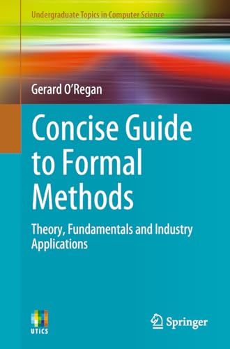 Stock image for Concise Guide to Formal Methods: Theory, Fundamentals and Industry Applications (Undergraduate Topics in Computer Science) for sale by HPB-Red