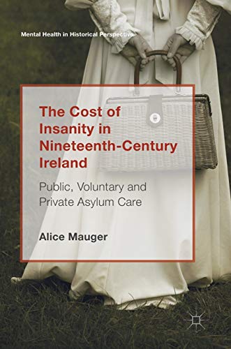Beispielbild fr The Cost of Insanity in Nineteenth-Century Ireland: Public, Voluntary and Private Asylum Care (Mental Health in Historical Perspective) zum Verkauf von Books Unplugged