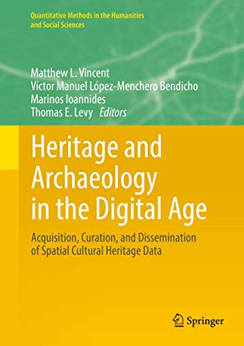 Stock image for Heritage and Archaeology in the Digital Age: Acquisition, Curation, and Dissemination of Spatial Cultural Heritage Data (Quantitative Methods in the Humanities and Social Sciences) for sale by GF Books, Inc.