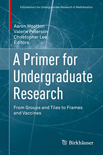 Stock image for A Primer for Undergraduate Research: From Groups and Tiles to Frames and Vaccines (Foundations for Undergraduate Research in Mathematics) for sale by GF Books, Inc.