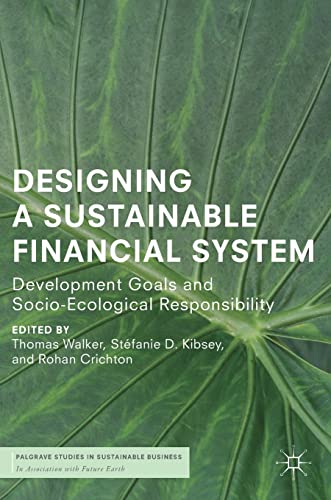 Imagen de archivo de Designing a Sustainable Financial System: Development Goals and Socio-Ecological Responsibility (Palgrave Studies in Sustainable Business In Association with Future Earth) a la venta por GF Books, Inc.