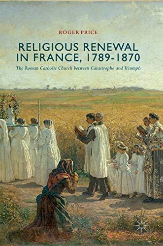 9783319671956: Religious Renewal in France, 1789-1870: The Roman Catholic Church between Catastrophe and Triumph