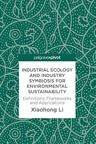 9783319675008: Industrial Ecology and Industry Symbiosis for Environmental Sustainability: Definitions, Frameworks and Applications