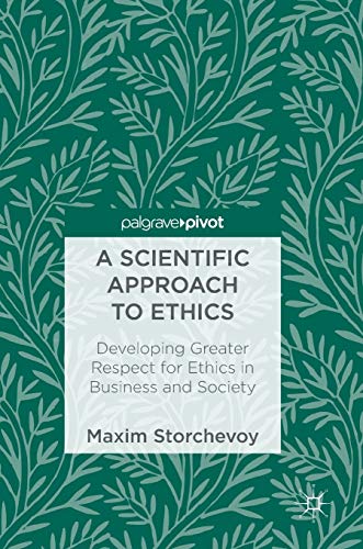 9783319691121: A Scientific Approach to Ethics: Developing Greater Respect for Ethics in Business and Society