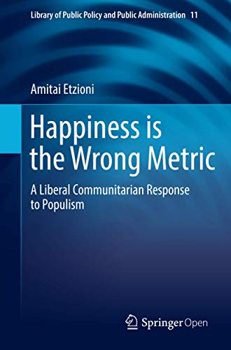 9783319696225: Happiness is the Wrong Metric: A Liberal Communitarian Response to Populism: 11 (Library of Public Policy and Public Administration, 11)