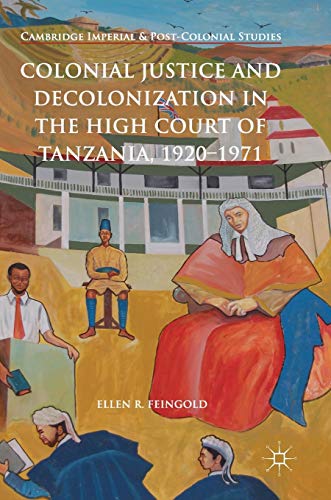 Stock image for Colonial Justice and Decolonization in the High Court of Tanzania, 1920-1971 (Cambridge Imperial and Post-Colonial Studies) [Hardcover] Feingold, Ellen R. for sale by Brook Bookstore