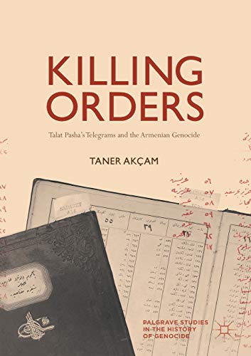 Stock image for Killing Orders: Talat Pasha?s Telegrams and the Armenian Genocide (Palgrave Studies in the History of Genocide) for sale by Books Unplugged