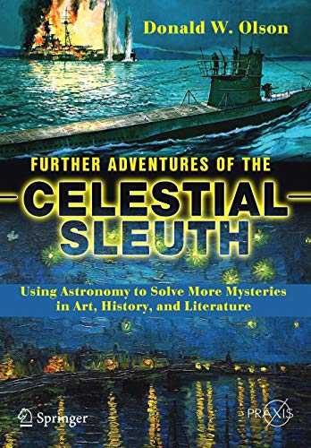 Further Adventures of the Celestial Sleuth : Using Astronomy to Solve More Mysteries in Art, History, and Literature - Donald W. Olson