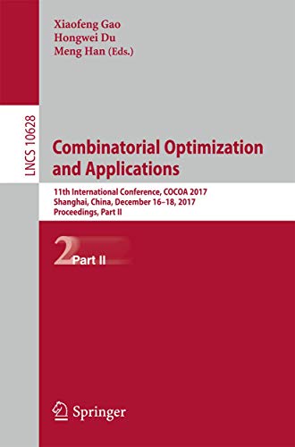 9783319711461: Combinatorial Optimization and Applications: 11th International Conference, COCOA 2017, Shanghai, China, December 16-18, 2017, Proceedings, Part II: 10628 (Lecture Notes in Computer Science)