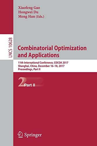 9783319711461: Combinatorial Optimization and Applications: 11th International Conference, COCOA 2017, Shanghai, China, December 16-18, 2017, Proceedings, Part II: 10628