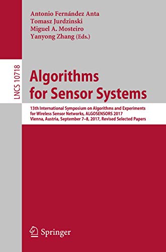 Imagen de archivo de Algorithms for Sensor Systems: 13th International Symposium on Algorithms and Experiments for Wireless Sensor Networks, ALGOSENSORS 2017, Vienna, ... Networks and Telecommunications) a la venta por Lucky's Textbooks