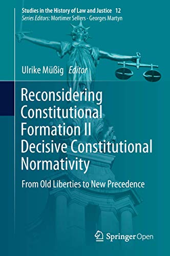 Stock image for Reconsidering Constitutional Formation II Decisive Constitutional Normativity: From Old Liberties to New Precedence (Studies in the History of Law and Justice, Band 12) for sale by medimops