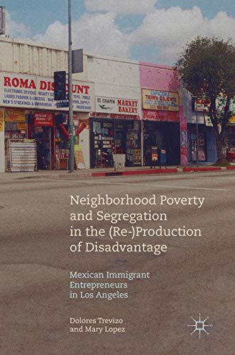 Imagen de archivo de Neighborhood Poverty and Segregation in the (Re-)Production of Disadvantage: Mexican Immigrant Entrepreneurs in Los Angeles a la venta por BookHolders