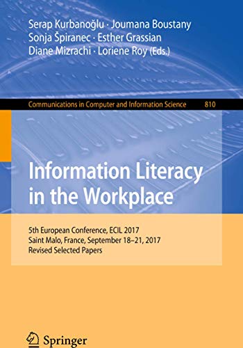 9783319743332: Information Literacy in the Workplace: 5th European Conference, ECIL 2017, Saint Malo, France, September 18-21, 2017, Revised Selected Papers: 810 (Communications in Computer and Information Science)