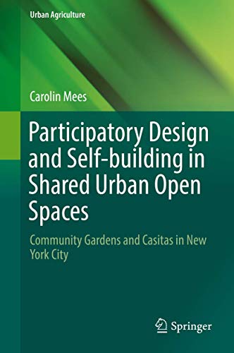 9783319755137: Participatory Design and Self-building in Shared Urban Open Spaces: Community Gardens and Casitas in New York City (Urban Agriculture)