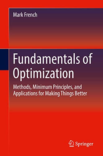 Imagen de archivo de Fundamentals of Optimization: Methods, Minimum Principles, and Applications for Making Things Better a la venta por Chiron Media