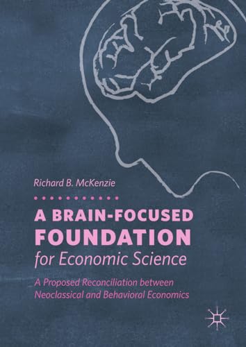 Beispielbild fr A Brain-Focused Foundation for Economic Science : A Proposed Reconciliation between Neoclassical and Behavioral Economics zum Verkauf von Blackwell's