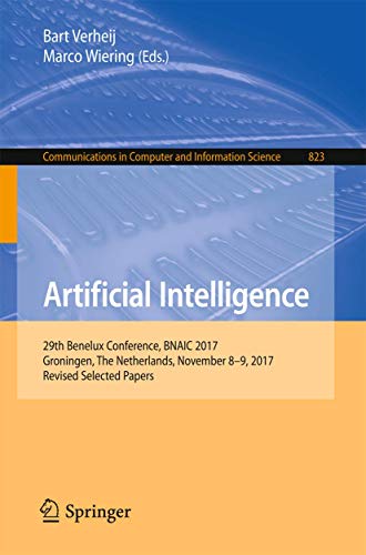 Stock image for Artificial Intelligence: 29th Benelux Conference, BNAIC 2017, Groningen, The Netherlands, November 8?9, 2017, Revised Selected Papers (Communications in Computer and Information Science, 823) for sale by Lucky's Textbooks