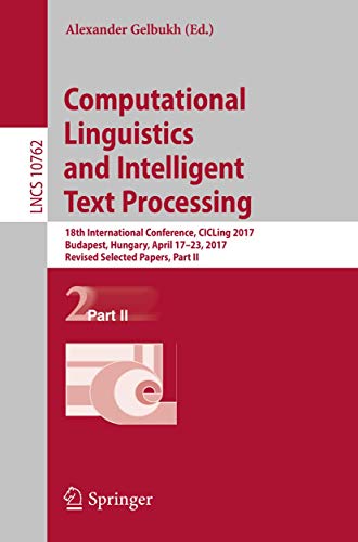 9783319771151: Computational Linguistics and Intelligent Text Processing: 18th International Conference, CICLing 2017, Budapest, Hungary, April 17–23, 2017, Revised ... Computer Science and General Issues)