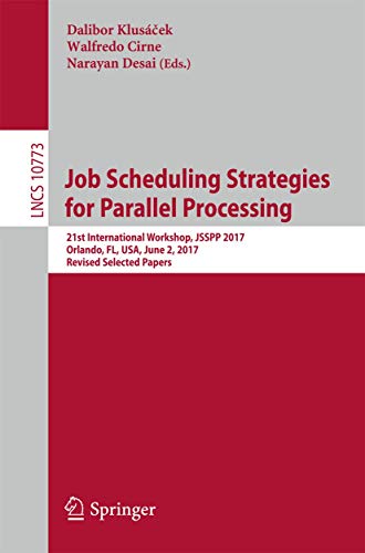 9783319773971: Job Scheduling Strategies for Parallel Processing: 21st International Workshop, JSSPP 2017, Orlando, FL, USA, June 2, 2017, Revised Selected Papers: 10773