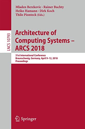 9783319776095: Architecture of Computing Systems – ARCS 2018: 31st International Conference, Braunschweig, Germany, April 9–12, 2018, Proceedings