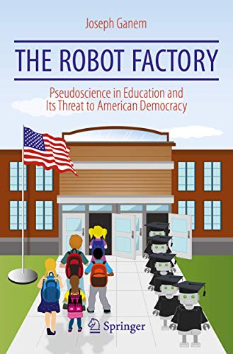 Stock image for The Robot Factory : Pseudoscience in Education and Its Threat to American Democracy for sale by Blackwell's