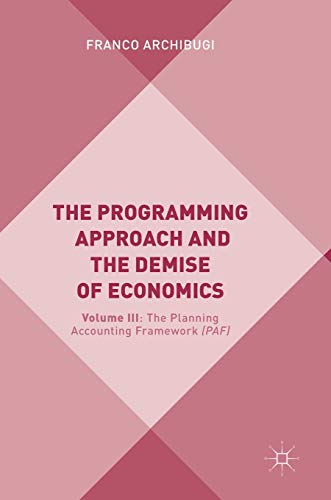 Stock image for The Programming Approach and the Demise of Economics: Volume III: The Planning Accounting Framework (PAF) [Hardcover] Archibugi, Franco for sale by Brook Bookstore