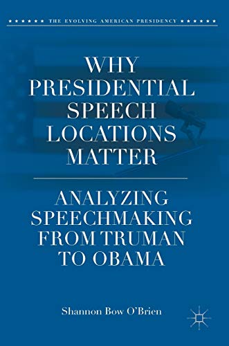 Stock image for Why Presidential Speech Locations Matter: Analyzing Speechmaking from Truman to Obama (The Evolving American Presidency) for sale by Solr Books