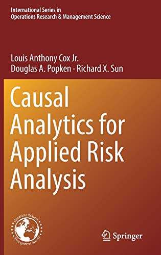 Stock image for Causal Analytics for Applied Risk Analysis: 270 (International Series in Operations Research & Management Science, 270) [Hardcover] Cox Jr., Louis Anthony; Popken, Douglas A. and Sun, Richard X. for sale by SpringBooks