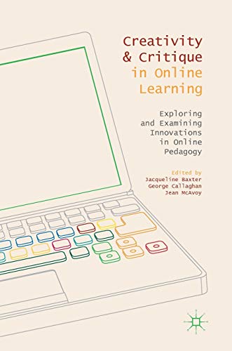 Imagen de archivo de Creativity and Critique in Online Learning: Exploring and Examining Innovations in Online Pedagogy a la venta por Ergodebooks