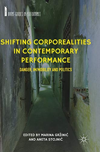 9783319783420: Shifting Corporealities in Contemporary Performance: Danger, Im/mobility and Politics (Avant-Gardes in Performance)