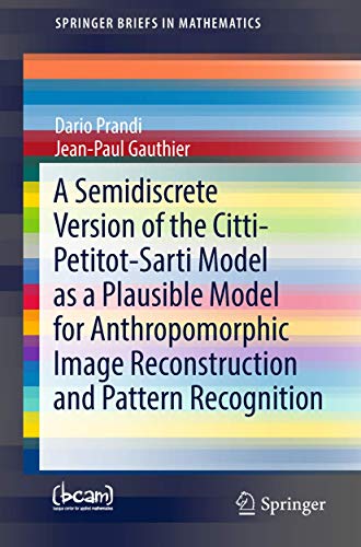 Beispielbild fr A Semidiscrete Version of the Citti-Petitot-Sarti Model as a Plausible Model for Anthropomorphic Image Reconstruction and Pattern Recognition (SpringerBriefs in Mathematics) zum Verkauf von Reuseabook