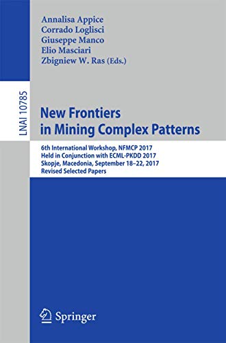 Stock image for New Frontiers in Mining Complex Patterns: 6th International Workshop, NFMCP 2017, Held in Conjunction with ECML-PKDD 2017, Skopje, Macedonia, . (Lecture Notes in Artificial Intelligence) for sale by Lucky's Textbooks