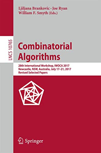 9783319788241: Combinatorial Algorithms: 28th International Workshop, IWOCA 2017, Newcastle, NSW, Australia, July 17-21, 2017, Revised Selected Papers (Theoretical Computer Science and General Issues)